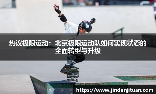 热议极限运动：北京极限运动队如何实现状态的全面转型与升级