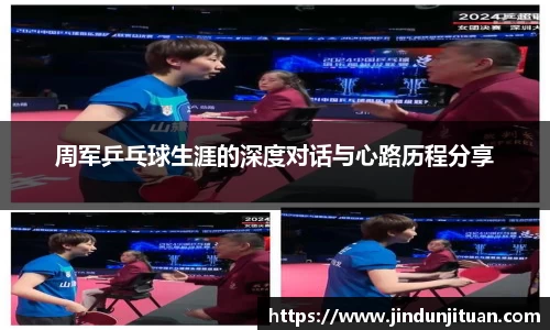 周军乒乓球生涯的深度对话与心路历程分享