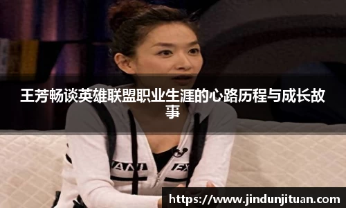 王芳畅谈英雄联盟职业生涯的心路历程与成长故事