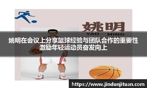 姚明在会议上分享篮球经验与团队合作的重要性激励年轻运动员奋发向上