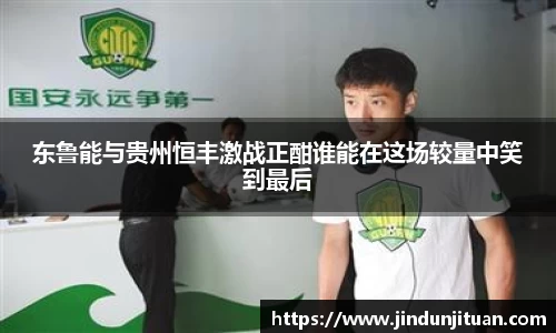 东鲁能与贵州恒丰激战正酣谁能在这场较量中笑到最后
