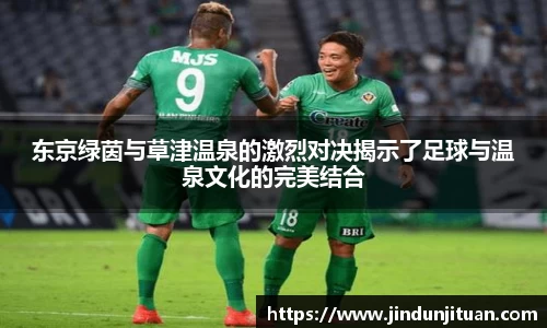 东京绿茵与草津温泉的激烈对决揭示了足球与温泉文化的完美结合
