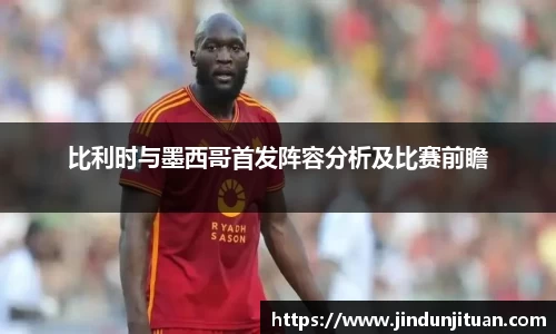 比利时与墨西哥首发阵容分析及比赛前瞻